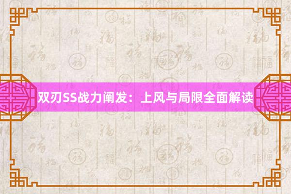 双刃SS战力阐发：上风与局限全面解读