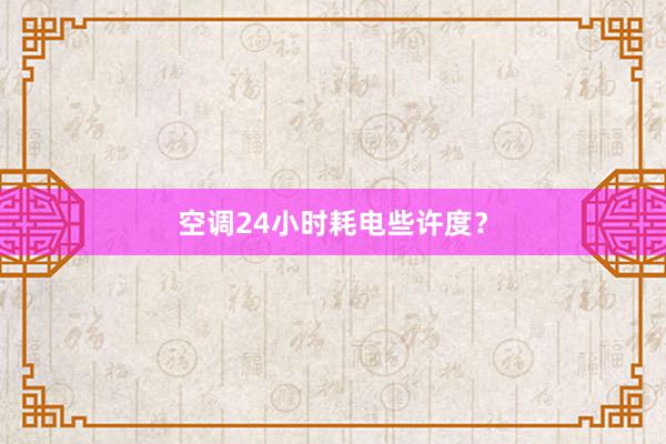 空调24小时耗电些许度？