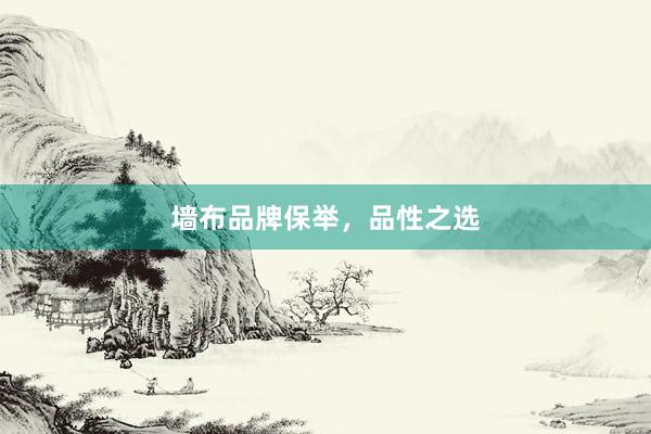 墙布品牌保举，品性之选